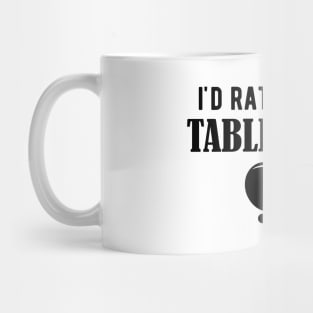 Table Tennis - I'd rather play table tennis Mug